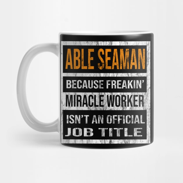 Able Seaman Because Freakin Miracle Worker Is Not An Official Job Title by familycuteycom